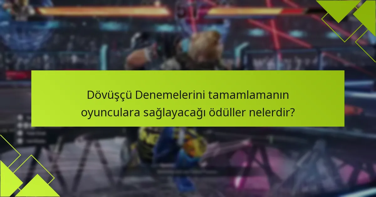 Tekken 8 Dövüşçü Denemeleri ile ilişkili zorluklar nelerdir?