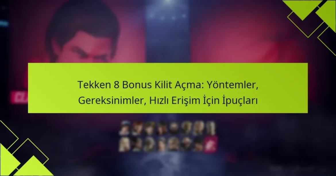 Tekken 8 Bonus Kilit Açma: Yöntemler, Gereksinimler, Hızlı Erişim İçin İpuçları