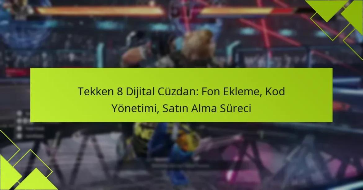 Tekken 8 Dijital Cüzdan: Fon Ekleme, Kod Yönetimi, Satın Alma Süreci