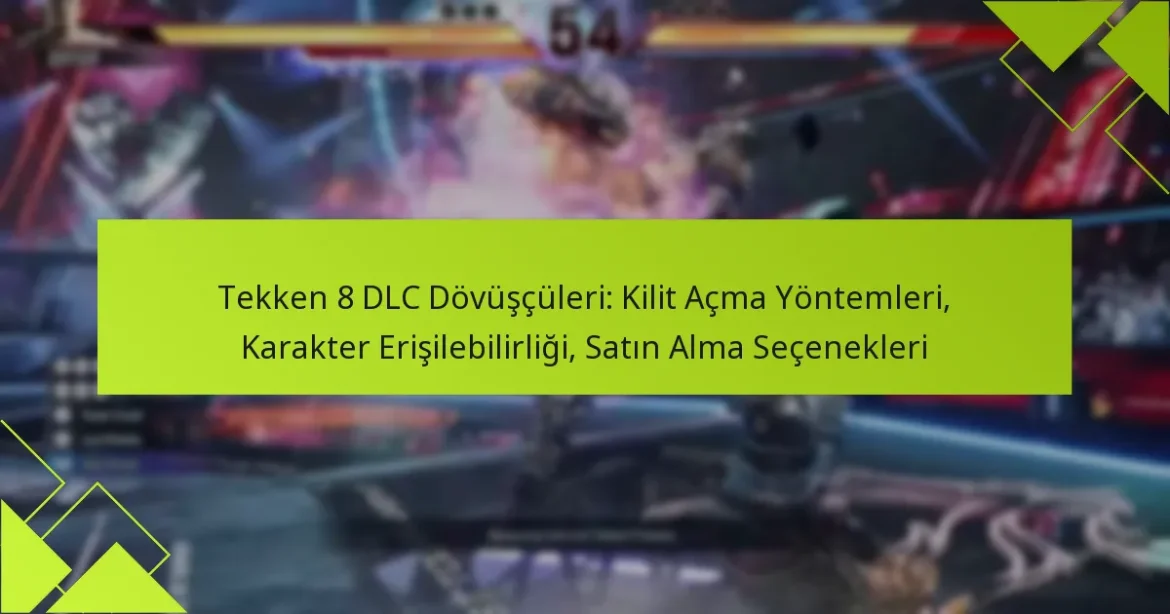 Tekken 8 DLC Dövüşçüleri: Kilit Açma Yöntemleri, Karakter Erişilebilirliği, Satın Alma Seçenekleri