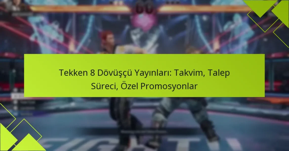 Tekken 8 Dövüşçü Yayınları: Takvim, Talep Süreci, Özel Promosyonlar