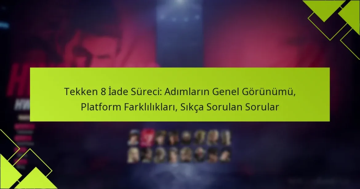 Tekken 8 İade Süreci: Adımların Genel Görünümü, Platform Farklılıkları, Sıkça Sorulan Sorular
