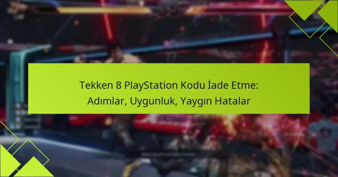 Tekken 8 PlayStation Kodu İade Etme: Adımlar, Uygunluk, Yaygın Hatalar
