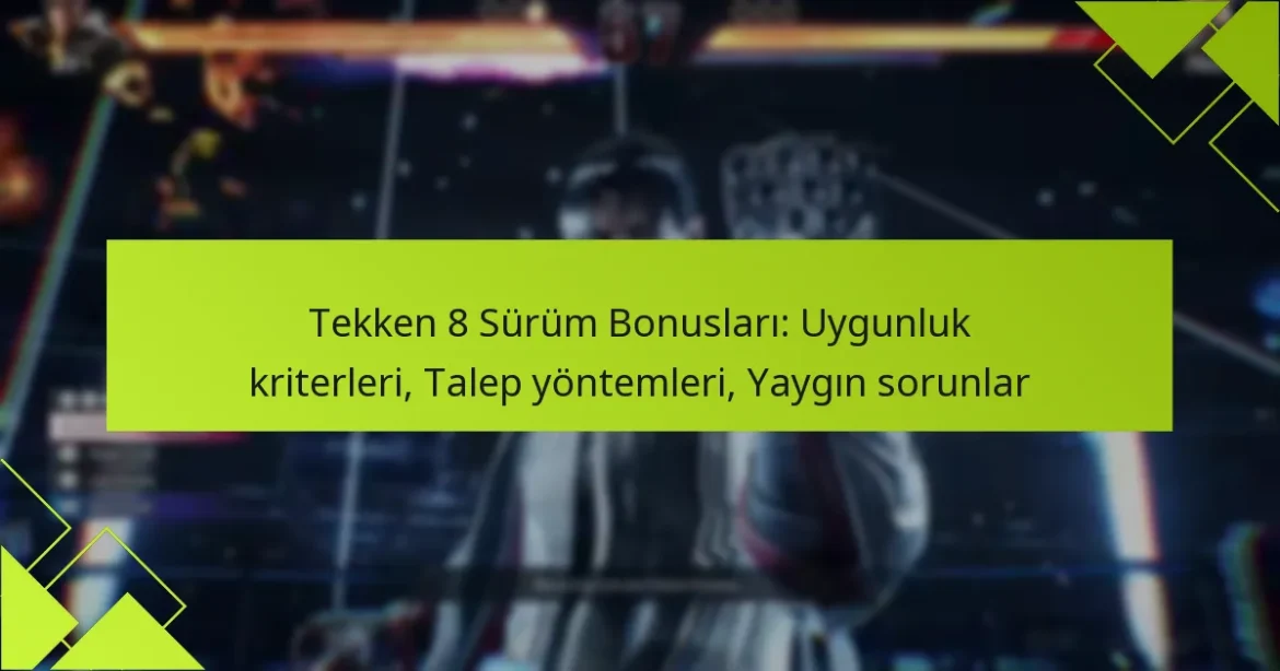 Tekken 8 Sürüm Bonusları: Uygunluk kriterleri, Talep yöntemleri, Yaygın sorunlar