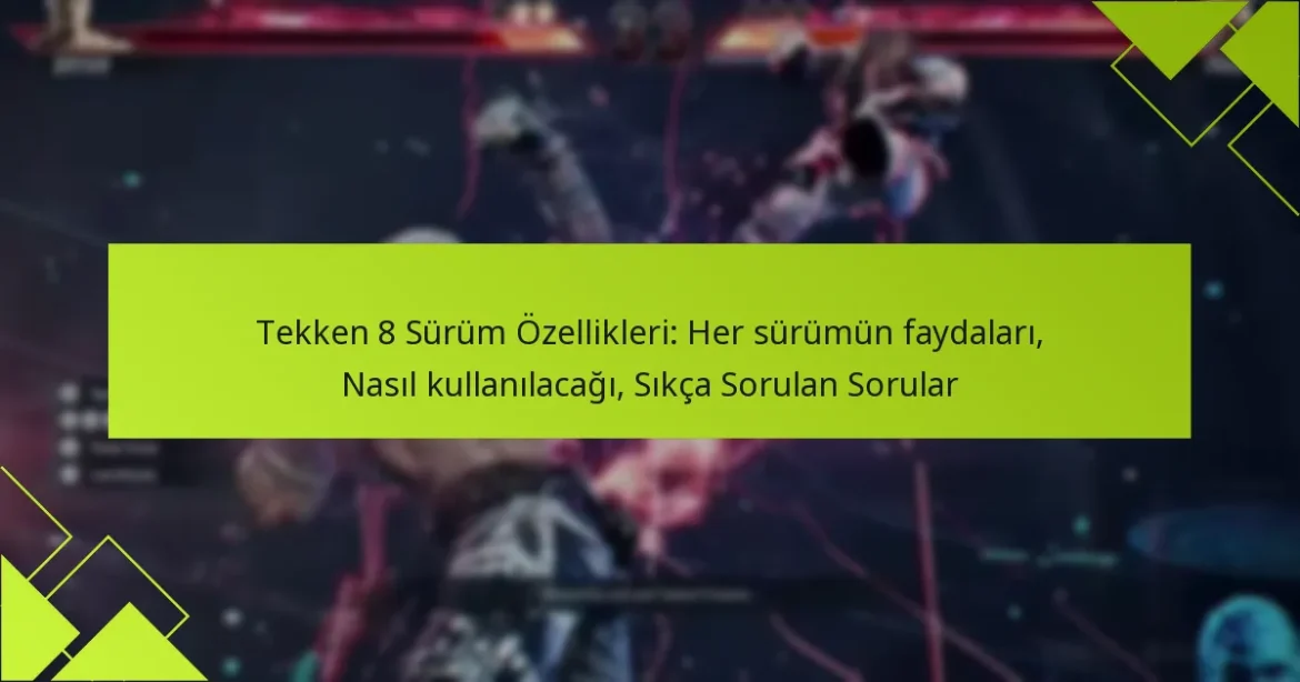 Tekken 8 Sürüm Özellikleri: Her sürümün faydaları, Nasıl kullanılacağı, Sıkça Sorulan Sorular