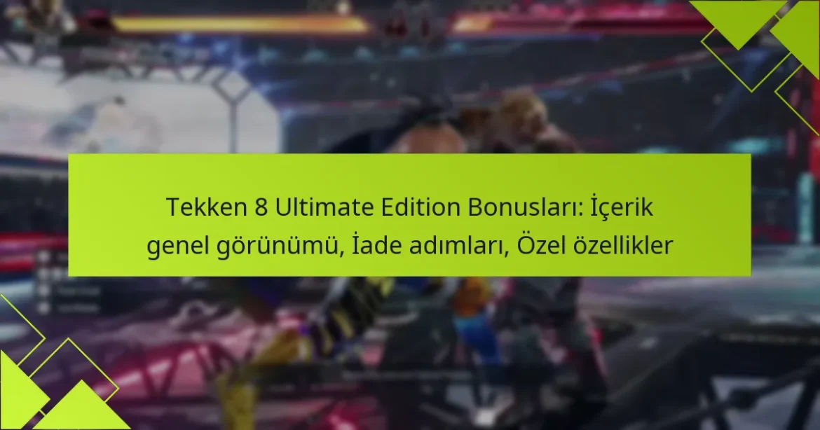 Tekken 8 Ultimate Edition Bonusları: İçerik genel görünümü, İade adımları, Özel özellikler