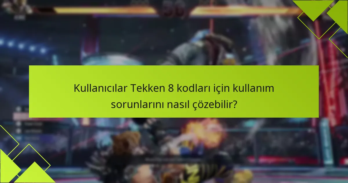 Tekken 8 kodu kullanım sürecinde hangi yaygın hatalar meydana gelir?