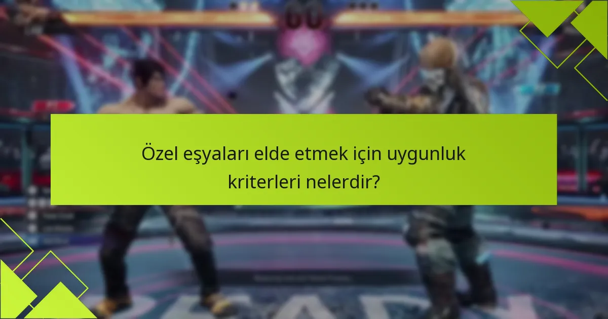 Özel eşyaları elde etmek için uygunluk kriterleri nelerdir?