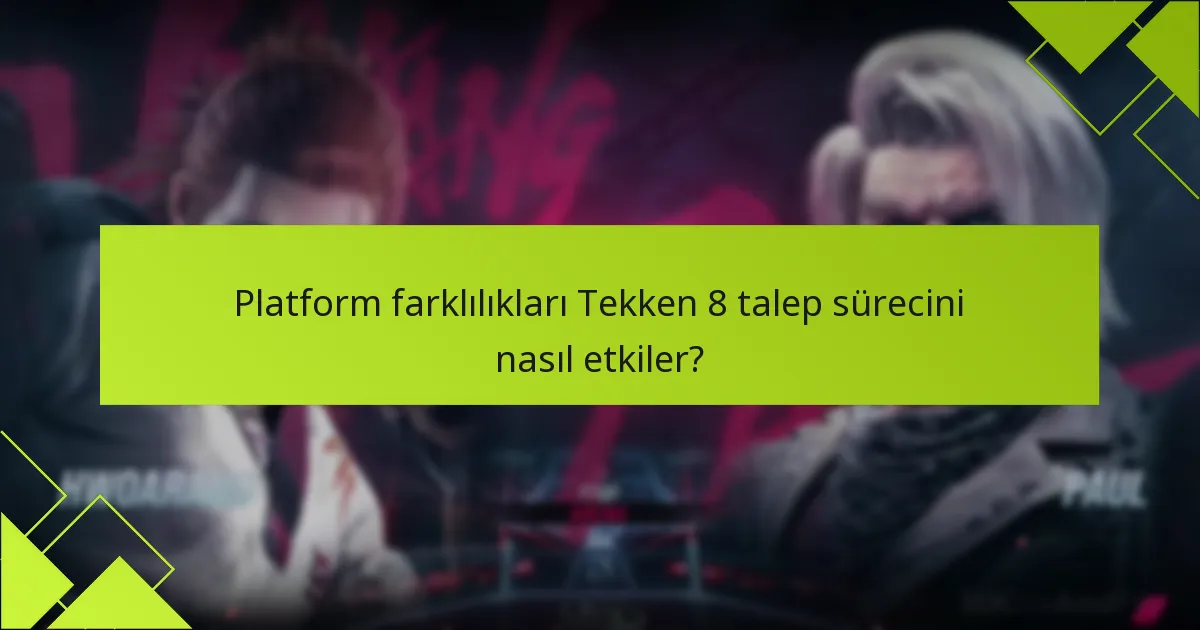 Platform farklılıkları Tekken 8 talep sürecini nasıl etkiler?