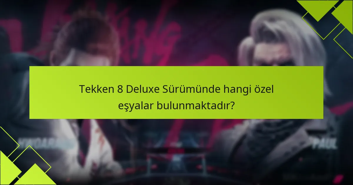 Tekken 8 Deluxe Sürümünde hangi özel eşyalar bulunmaktadır?