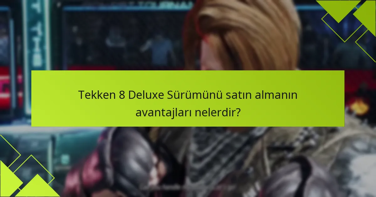 Tekken 8 Deluxe Sürümünün potansiyel dezavantajları nelerdir?