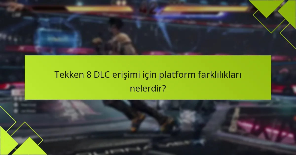 Tekken 8 DLC erişimi için platform farklılıkları nelerdir?