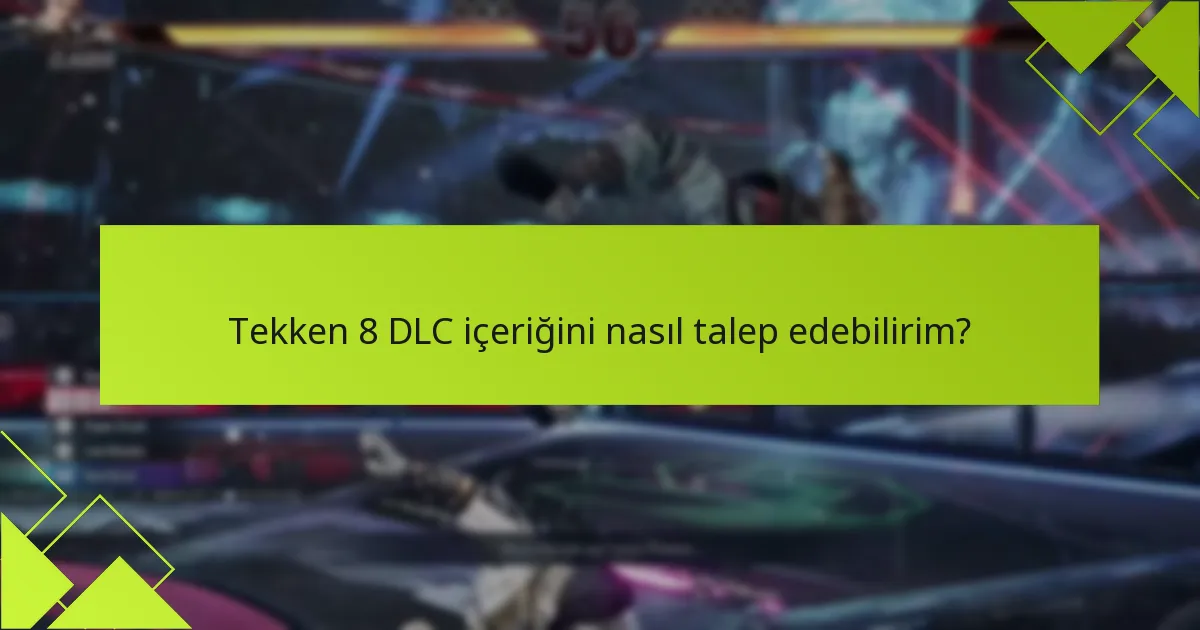 Tekken 8 DLC içeriğini nasıl talep edebilirim?