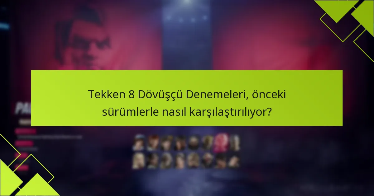 Tekken 8 Dövüşçü Denemeleri, önceki sürümlerle nasıl karşılaştırılıyor?