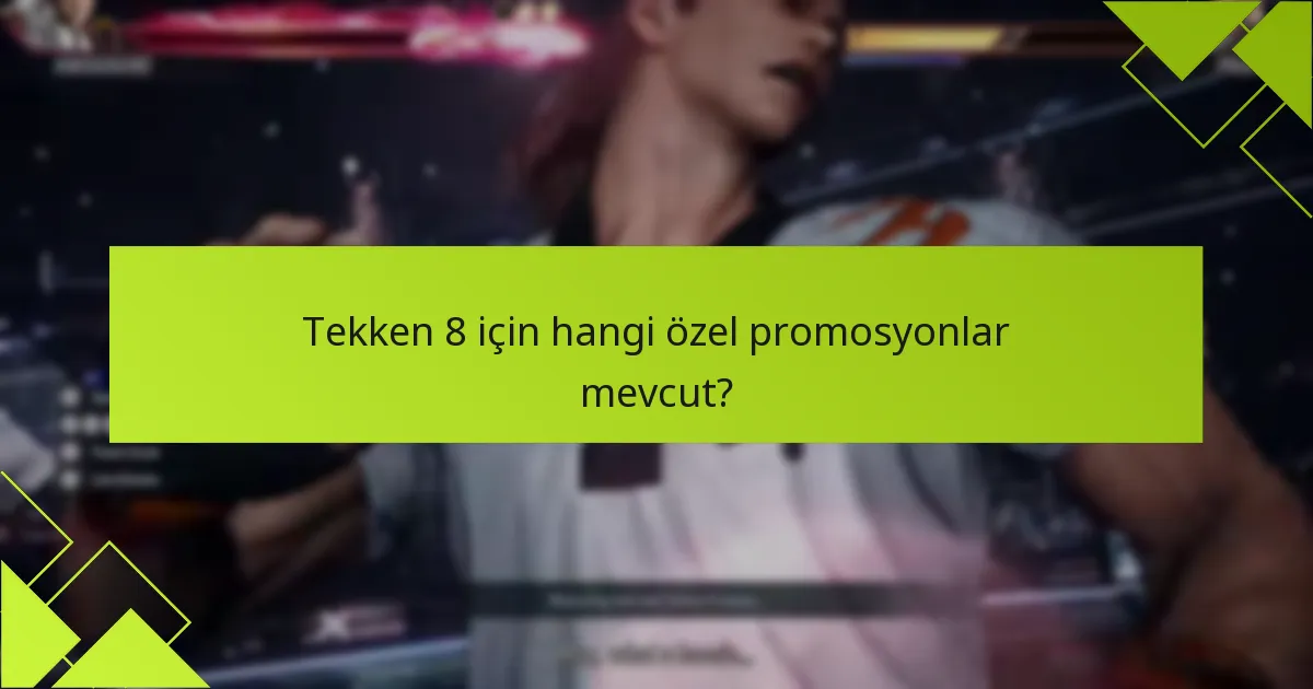 Tekken 8 için hangi özel promosyonlar mevcut?