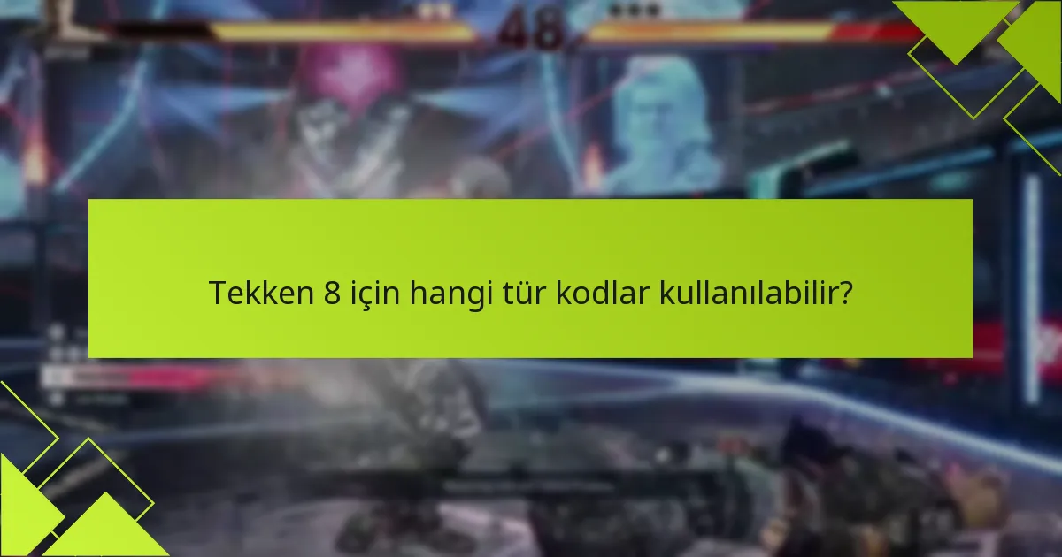 Tekken 8 için hangi tür kodlar kullanılabilir?