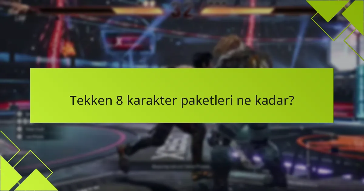 Tekken 8 karakter paketleri diğer DLC teklifleriyle nasıl karşılaştırılır?