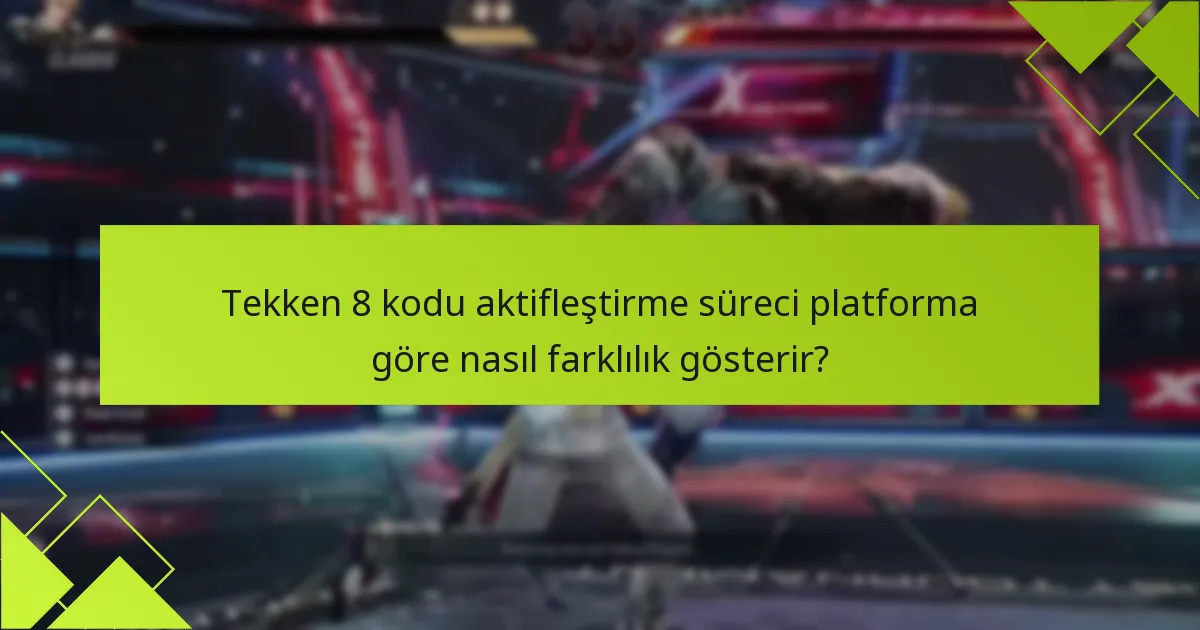 Tekken 8 kodu aktifleştirme sırasında yaygın sorunlar nelerdir?