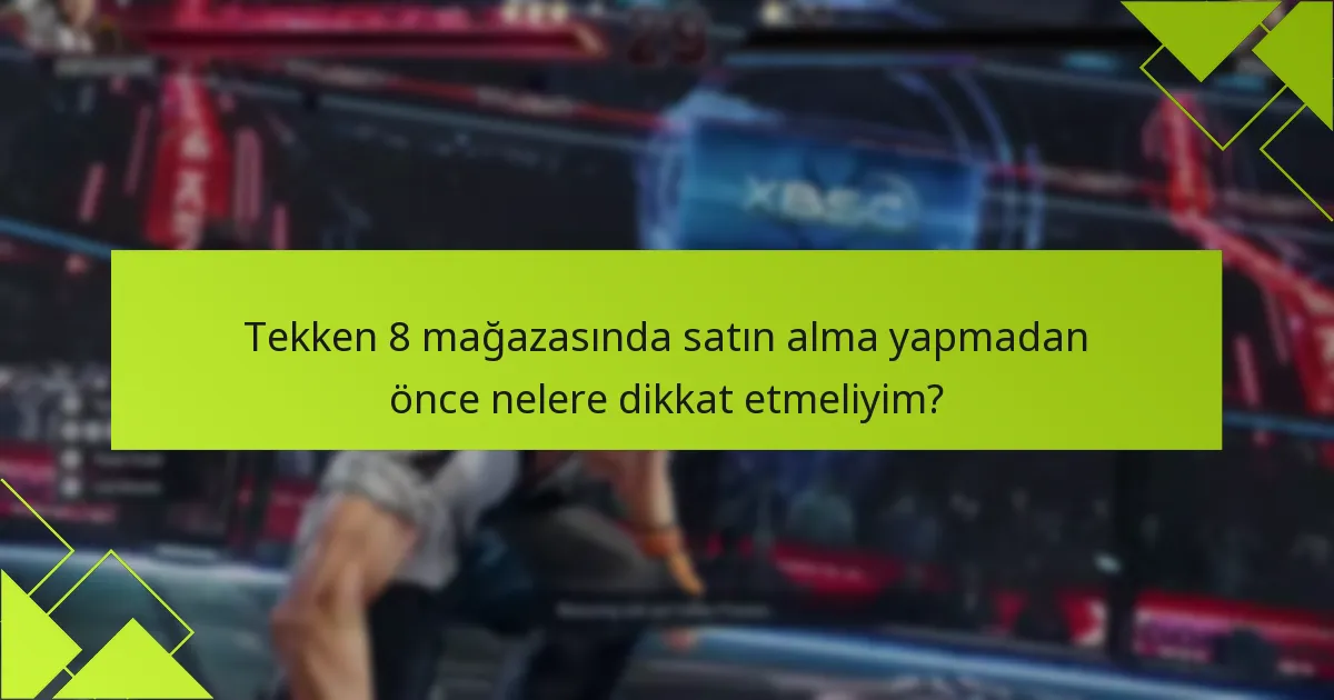 Tekken 8 mağazasında satın alma yapmadan önce nelere dikkat etmeliyim?