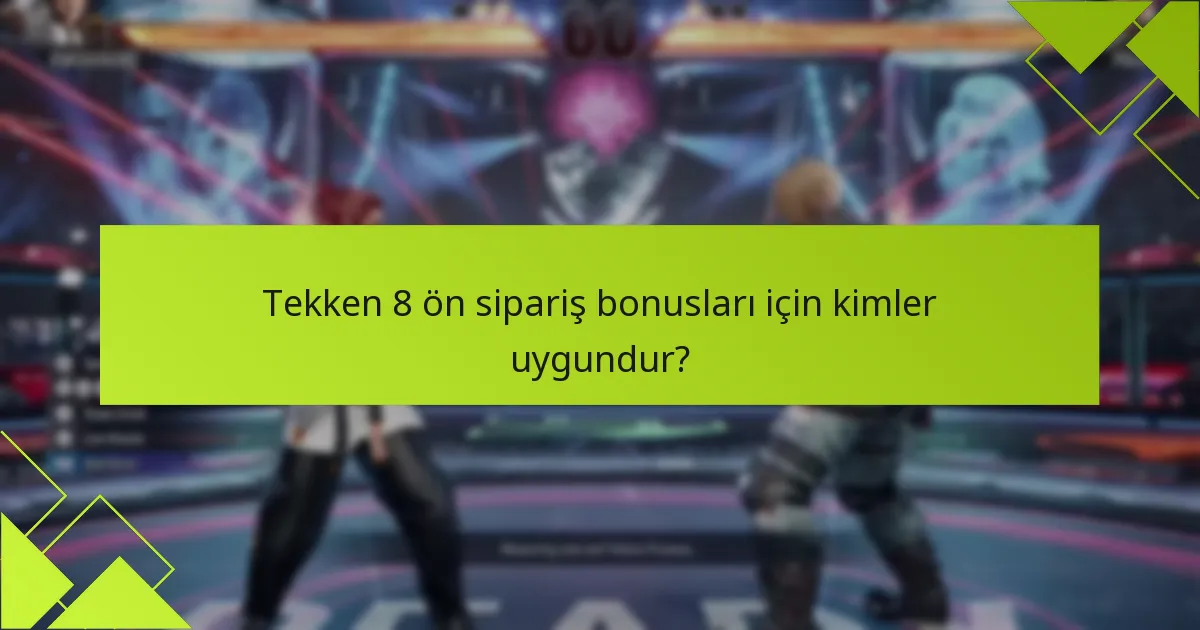 Tekken 8 ön sipariş bonusları için kimler uygundur?