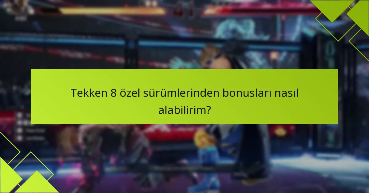 Her Tekken 8 özel sürümünün artıları ve eksileri nelerdir?