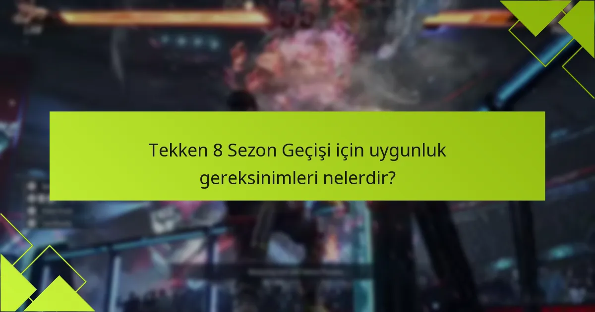 Tekken 8 Sezon Geçişi için uygunluk gereksinimleri nelerdir?