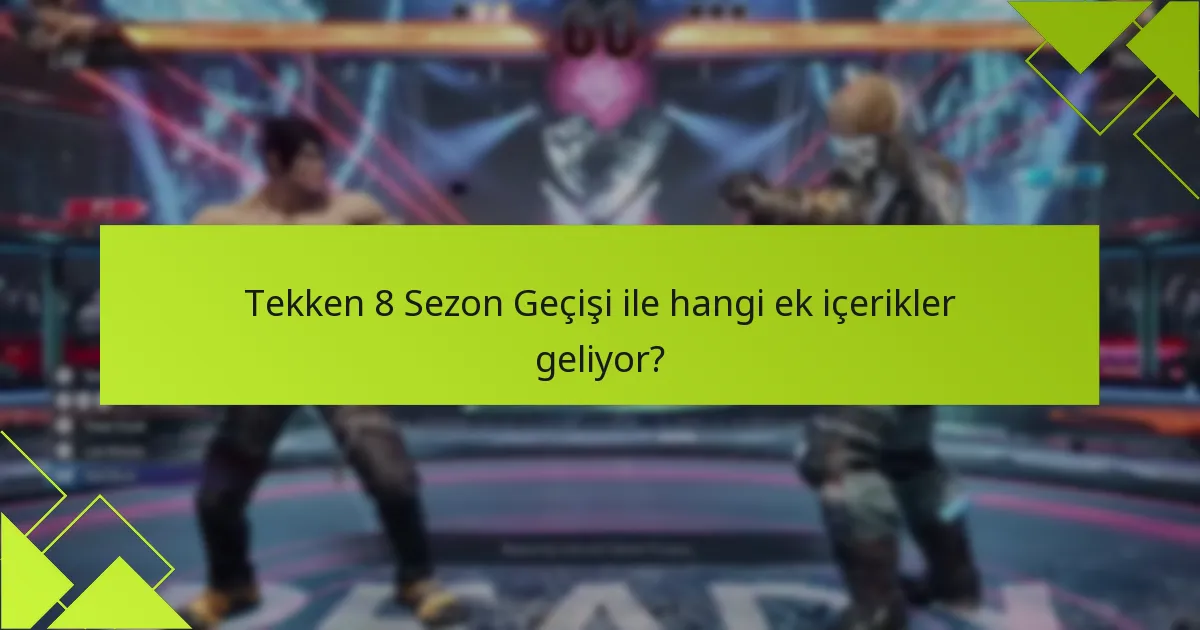 Tekken 8 Sezon Geçişi ile hangi ek içerikler geliyor?