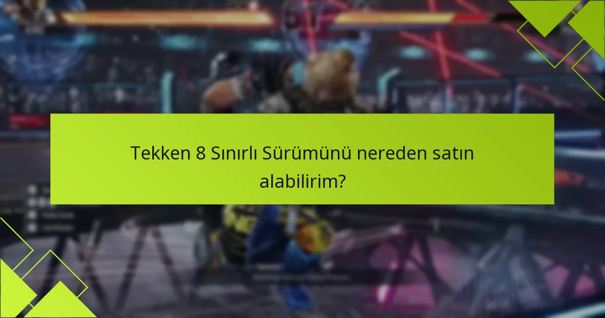 Tekken 8 Sınırlı Sürümünü satın almanın faydaları nelerdir?