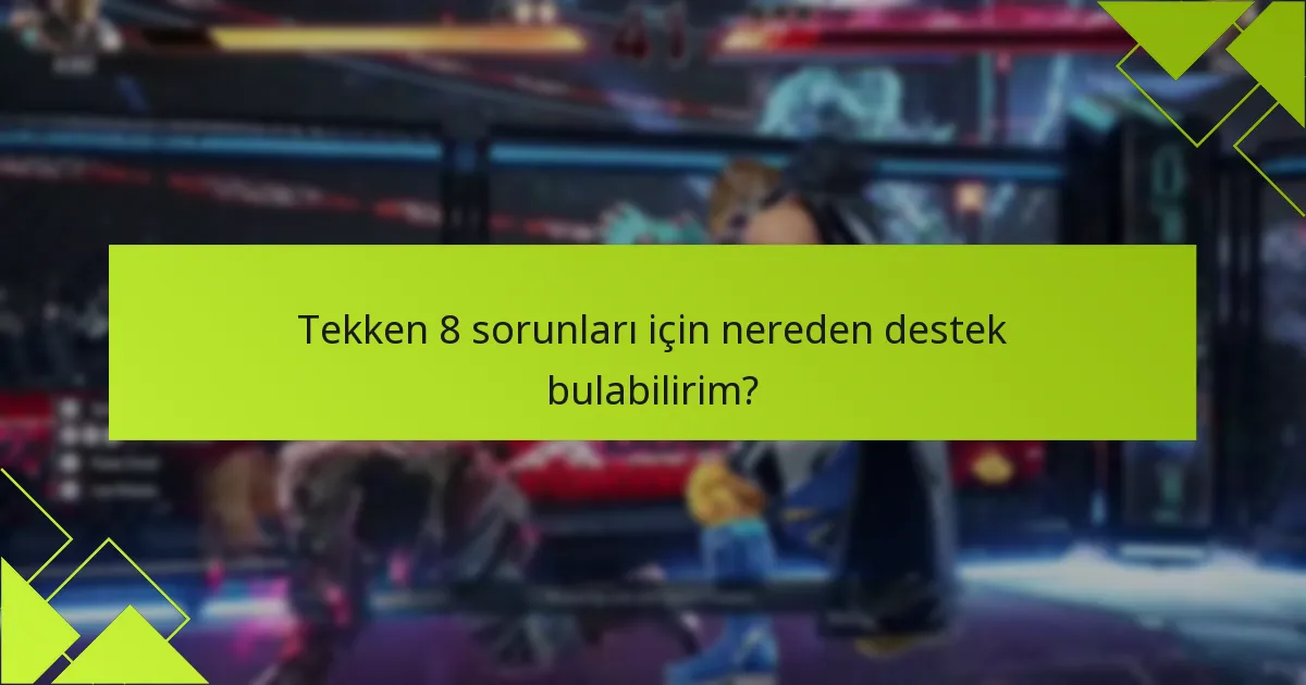 Tekken 8 bilinen sorunlarıyla ilgili en son güncellemeler nelerdir?