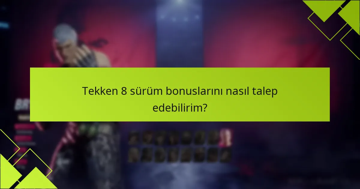 Tekken 8 sürüm bonuslarını talep ederken hangi yaygın sorunlar ortaya çıkar?