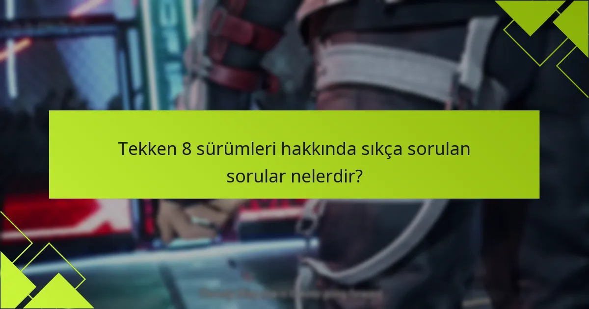 Tekken 8 sürümleri nasıl kullanılır?
