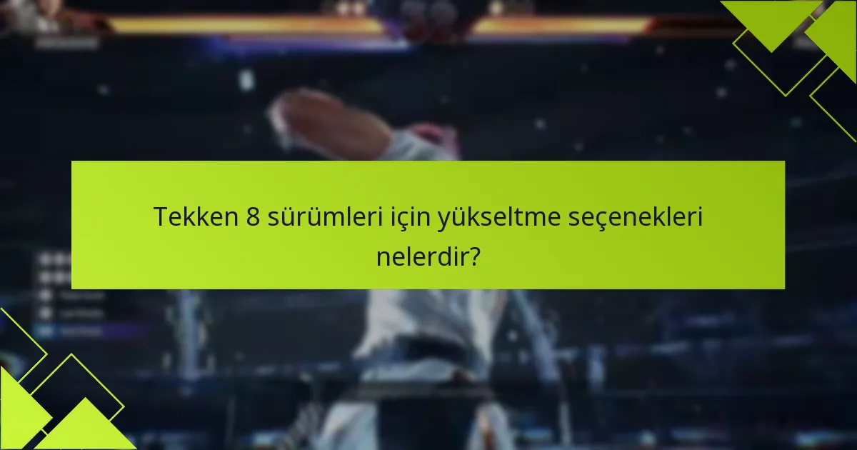 Tekken 8’e yükseltmenin maliyetleri nelerdir?