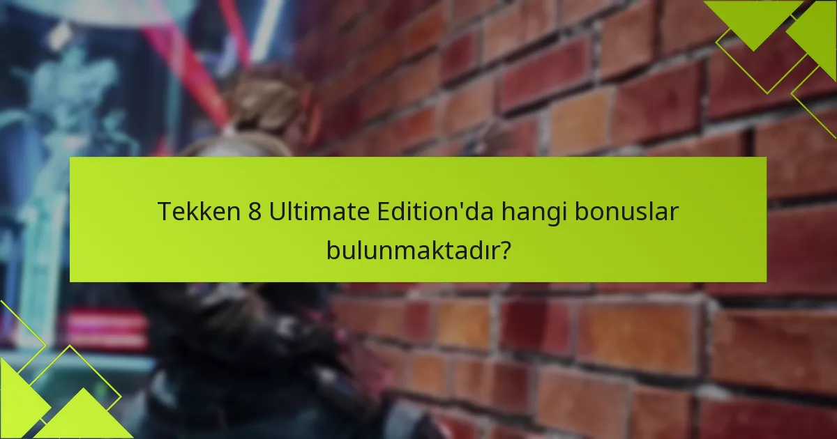 Tekken 8 Ultimate Edition’dan bonusları nasıl alırım?