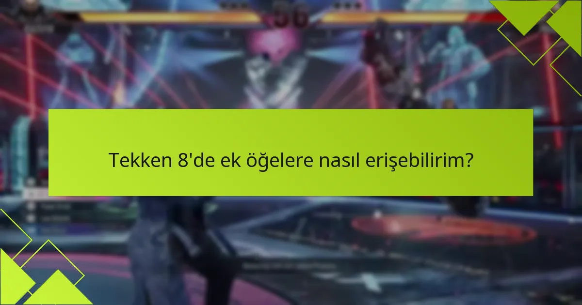 Tekken 8 bonus içerik deneyimimi en üst düzeye çıkarmak için hangi ipuçları yardımcı olabilir?