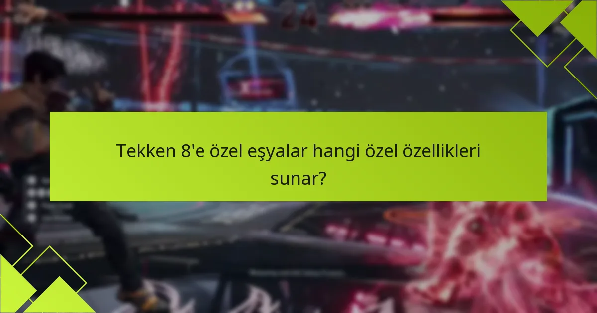 Tekken 8’e özel eşyalar hangi özel özellikleri sunar?